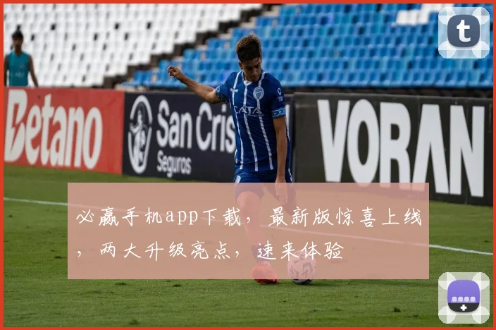 必赢手机app下载，最新版惊喜上线，两大升级亮点，速来体验